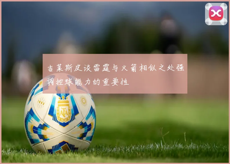 吉莱斯皮谈雷霆与火箭相似之处强调控球能力的重要性