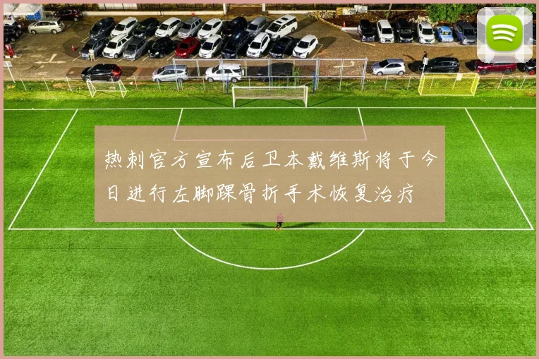 热刺官方宣布后卫本戴维斯将于今日进行左脚踝骨折手术恢复治疗